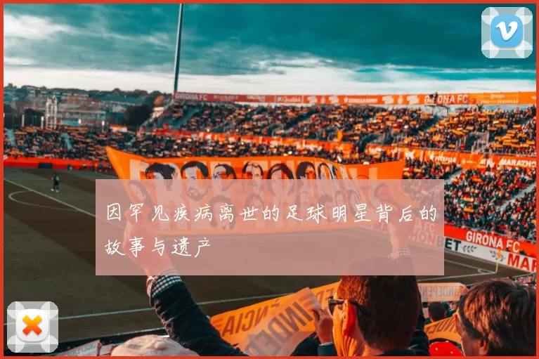 因罕见疾病离世的足球明星背后的故事与遗产