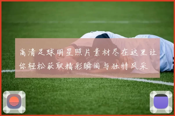 高清足球明星照片素材尽在这里让你轻松获取精彩瞬间与独特风采