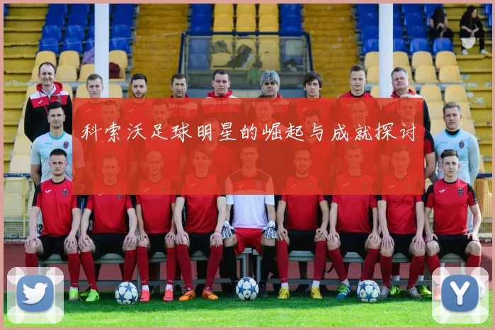 科索沃足球明星的崛起与成就探讨