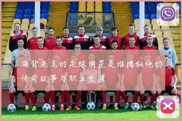 满背老虎的足球明星是谁揭秘他的传奇故事与职业生涯