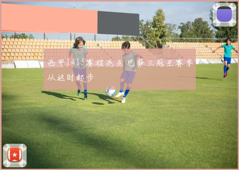 西甲1415赛程亮点 巴萨三冠王赛季从这时起步