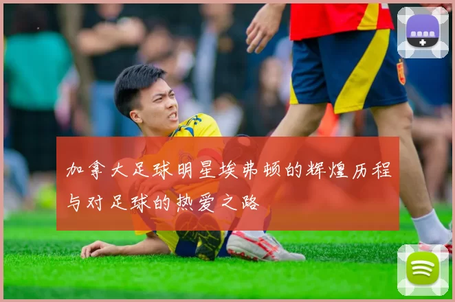 加拿大足球明星埃弗顿的辉煌历程与对足球的热爱之路