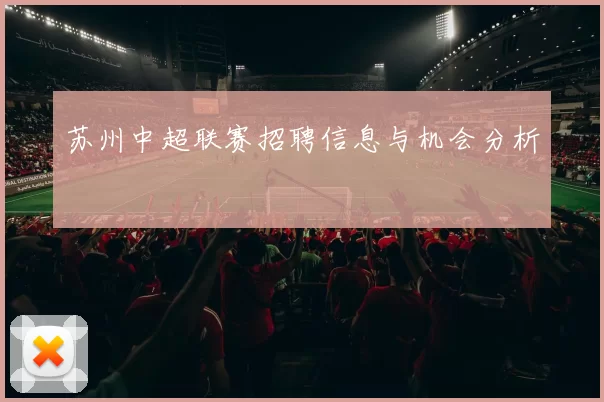 苏州中超联赛招聘信息与机会分析