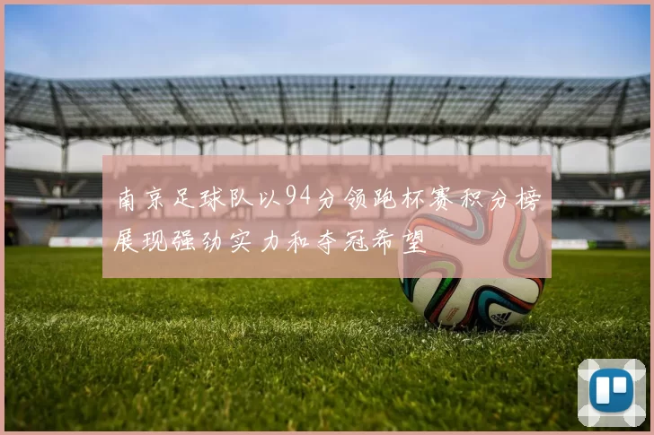 南京足球队以94分领跑杯赛积分榜展现强劲实力和夺冠希望