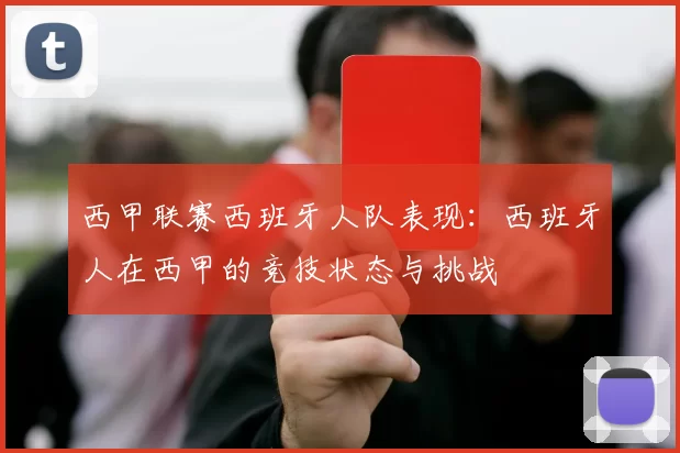 西甲联赛西班牙人队表现：西班牙人在西甲的竞技状态与挑战