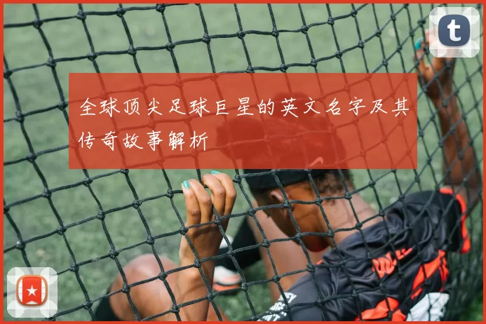全球顶尖足球巨星的英文名字及其传奇故事解析