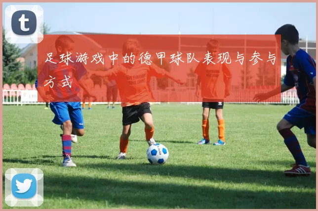 足球游戏中的德甲球队表现与参与方式