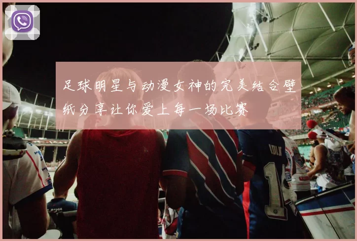 足球明星与动漫女神的完美结合壁纸分享让你爱上每一场比赛