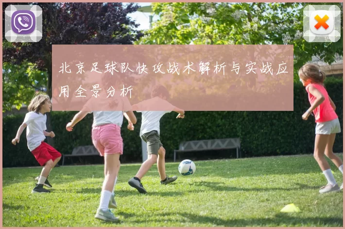 北京足球队快攻战术解析与实战应用全景分析