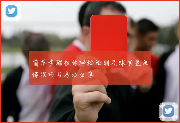 简单步骤教你轻松绘制足球明星画像技巧与方法分享